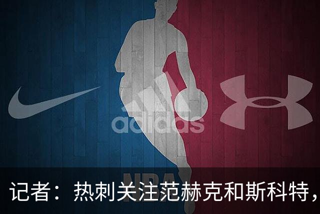 记者：热刺关注范赫克和斯科特，伯恩茅斯对球员估价8000万镑